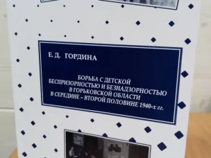 О книге Е.Д. Гординой «Борьба с детской беспризорностью и безнадзорностью в Горьковской области в середине - второй половине 1940-х гг.»